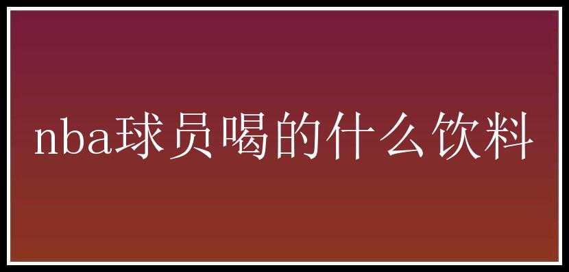 nba球员喝的什么饮料