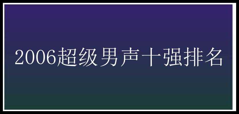 2006超级男声十强排名