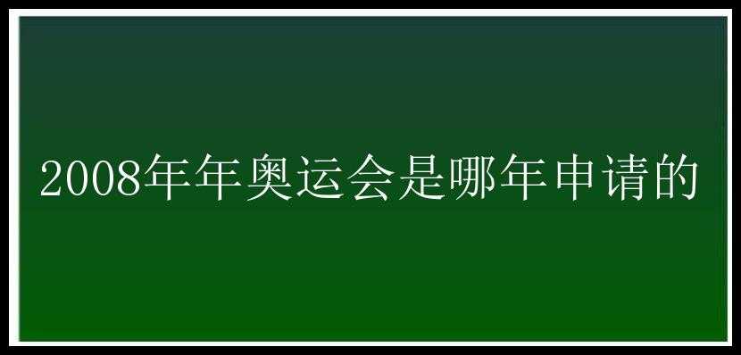 2008年年奥运会是哪年申请的