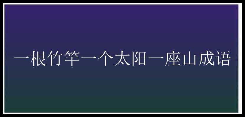 一根竹竿一个太阳一座山成语