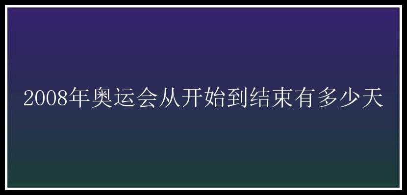 2008年奥运会从开始到结束有多少天