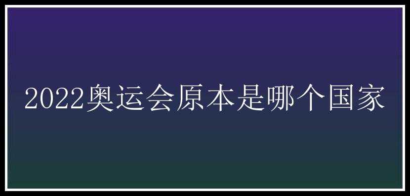 2022奥运会原本是哪个国家