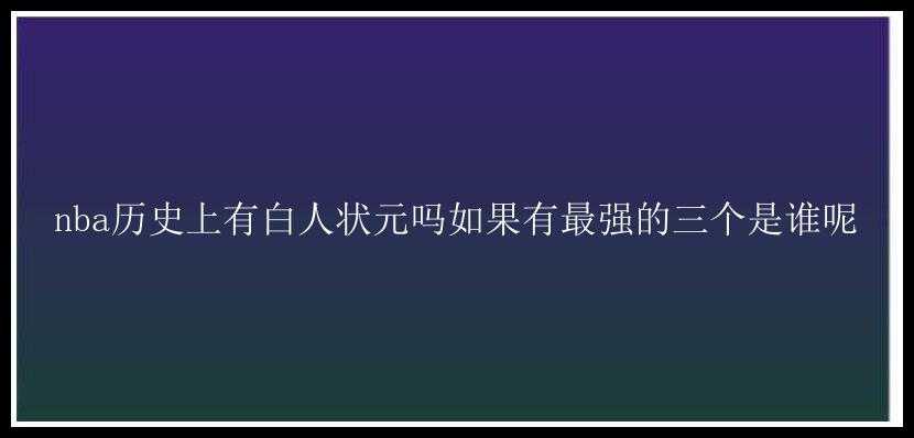 nba历史上有白人状元吗如果有最强的三个是谁呢