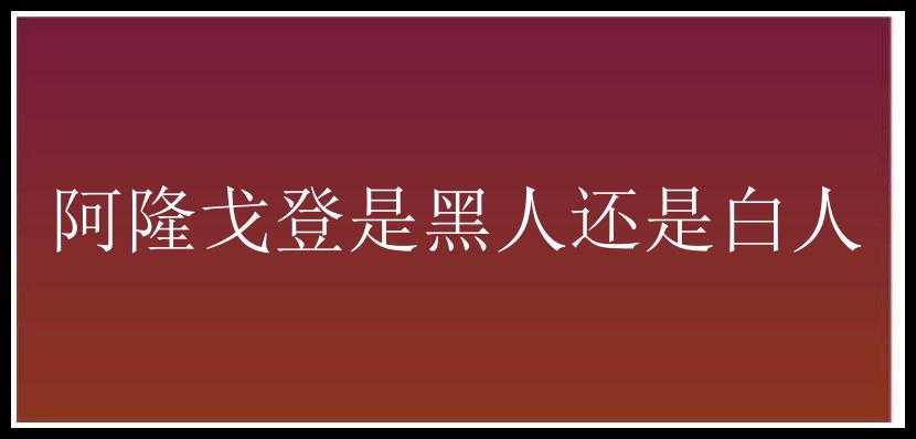 阿隆戈登是黑人还是白人