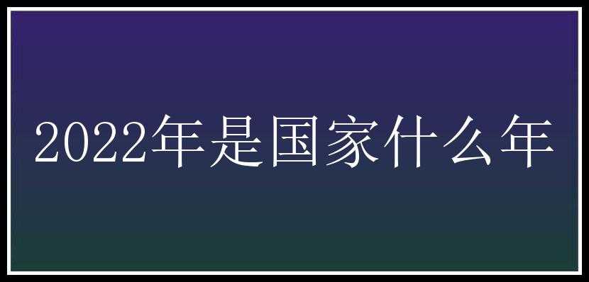 2022年是国家什么年