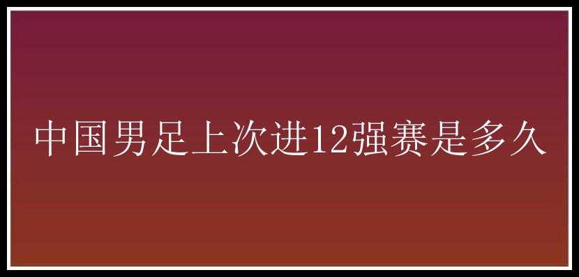 中国男足上次进12强赛是多久