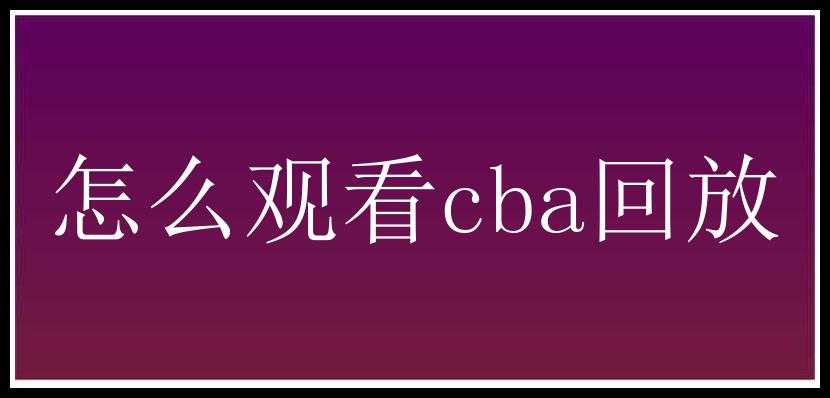 怎么观看cba回放