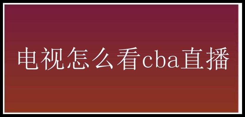 电视怎么看cba直播