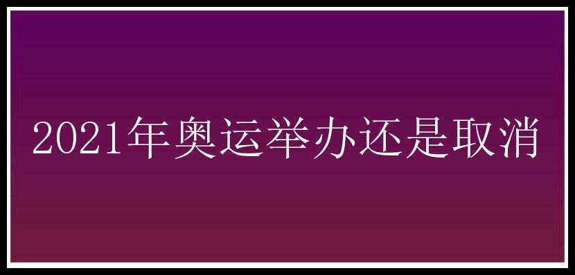 2021年奥运举办还是取消