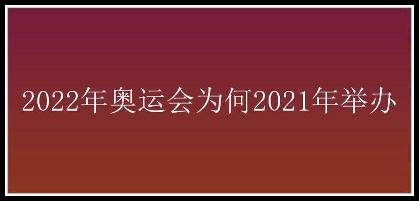 2022年奥运会为何2021年举办