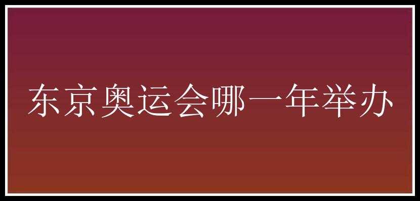 东京奥运会哪一年举办