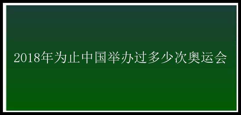 2018年为止中国举办过多少次奥运会