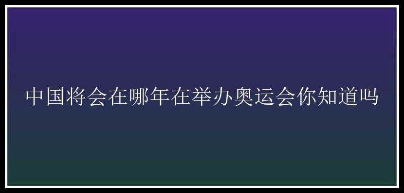 中国将会在哪年在举办奥运会你知道吗