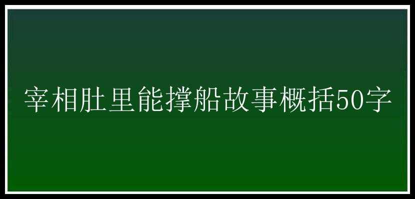 宰相肚里能撑船故事概括50字