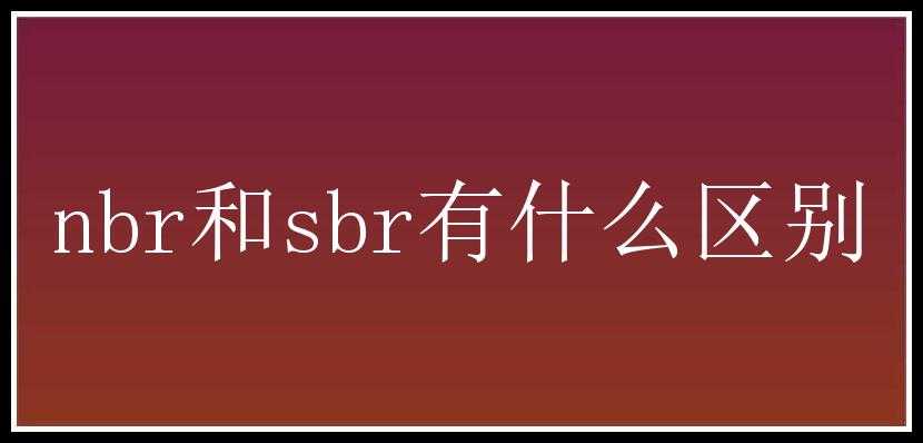 nbr和sbr有什么区别