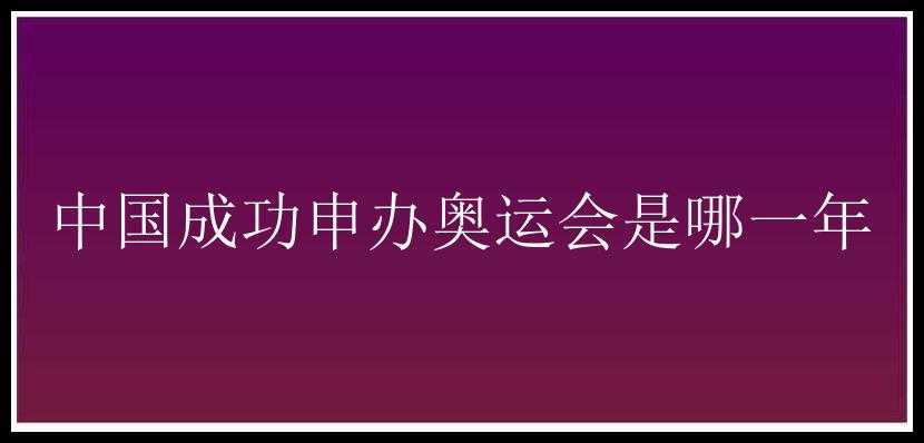 中国成功申办奥运会是哪一年