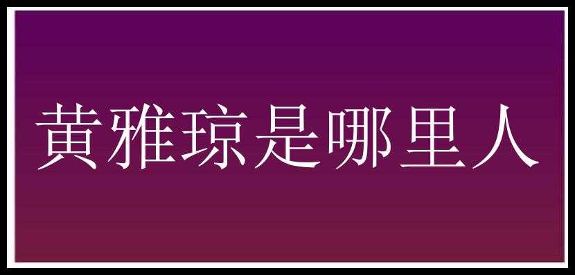 黄雅琼是哪里人