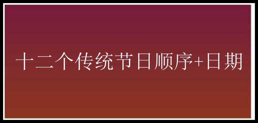 十二个传统节日顺序+日期