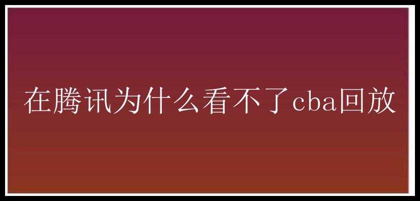 在腾讯为什么看不了cba回放