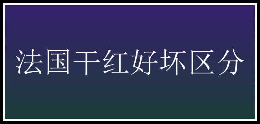 法国干红好坏区分