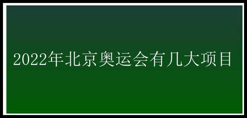 2022年北京奥运会有几大项目