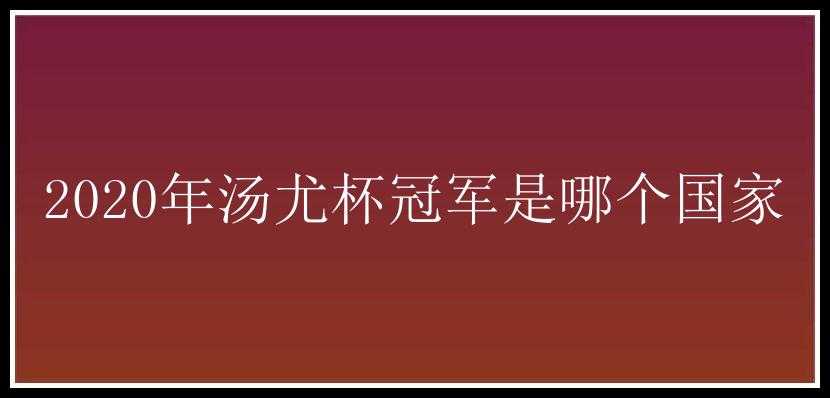 2020年汤尤杯冠军是哪个国家