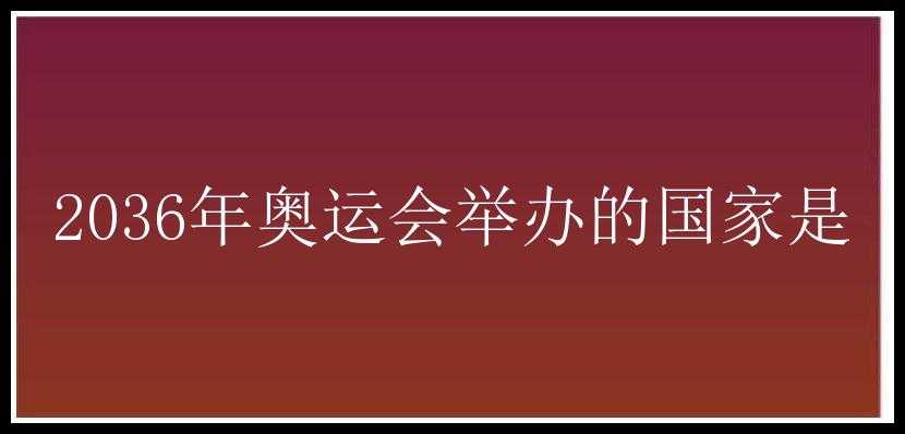 2036年奥运会举办的国家是