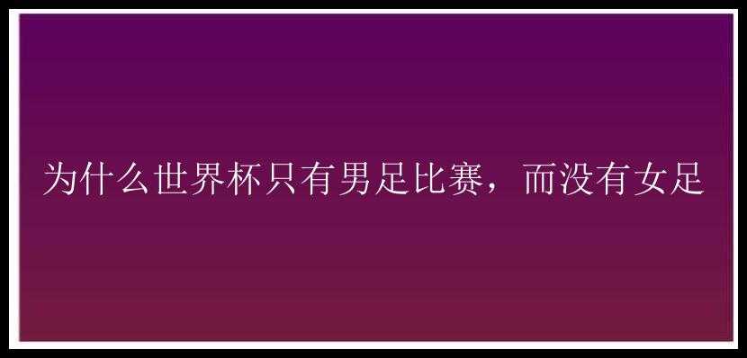 为什么世界杯只有男足比赛，而没有女足