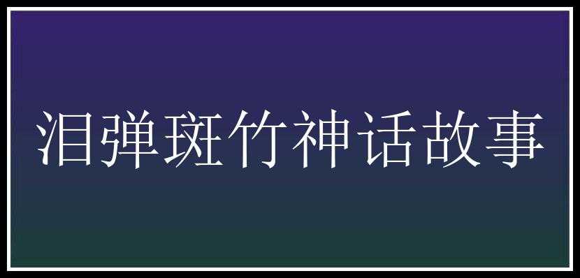 泪弹斑竹神话故事