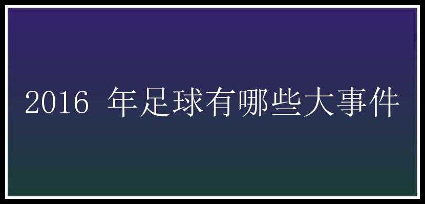 2016 年足球有哪些大事件