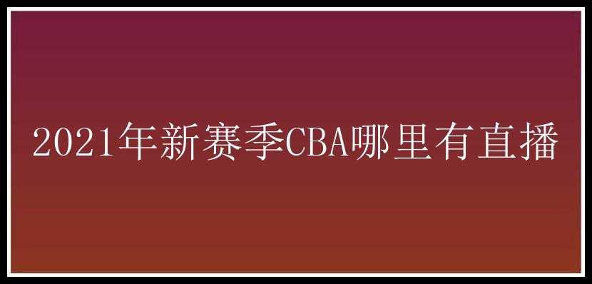 2021年新赛季CBA哪里有直播