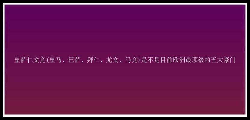 皇萨仁文竞(皇马、巴萨、拜仁、尤文、马竞)是不是目前欧洲最顶级的五大豪门