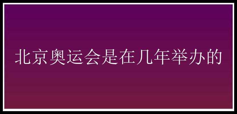 北京奥运会是在几年举办的