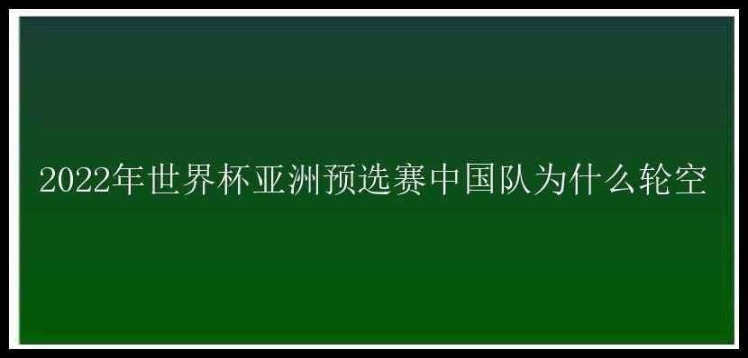 2022年世界杯亚洲预选赛中国队为什么轮空