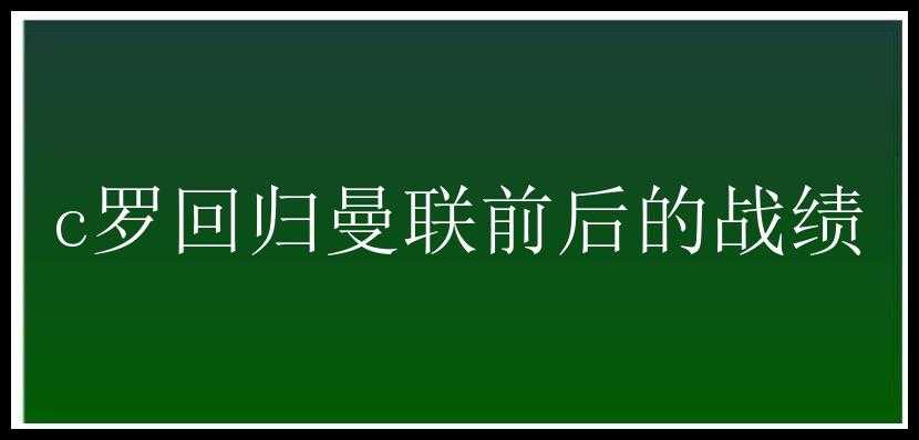 c罗回归曼联前后的战绩