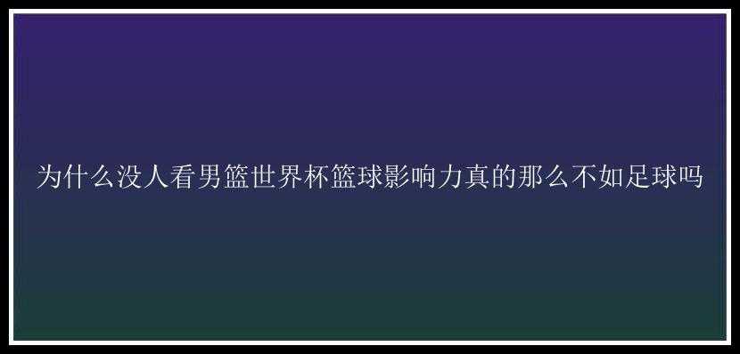 为什么没人看男篮世界杯篮球影响力真的那么不如足球吗