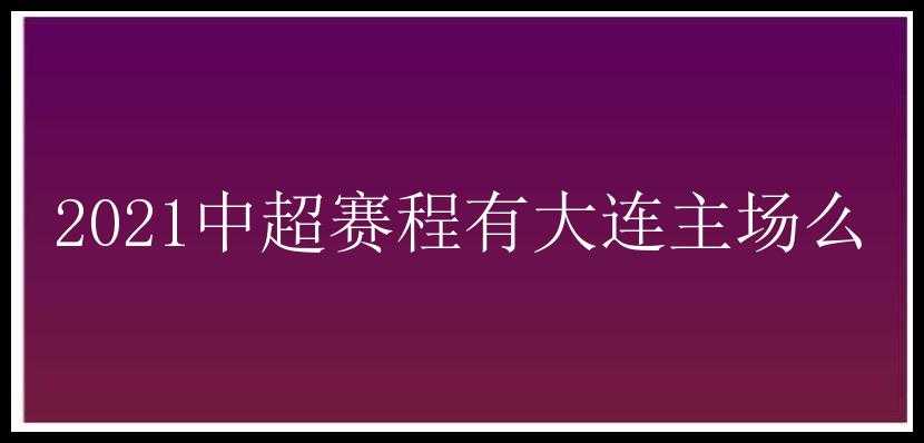 2021中超赛程有大连主场么