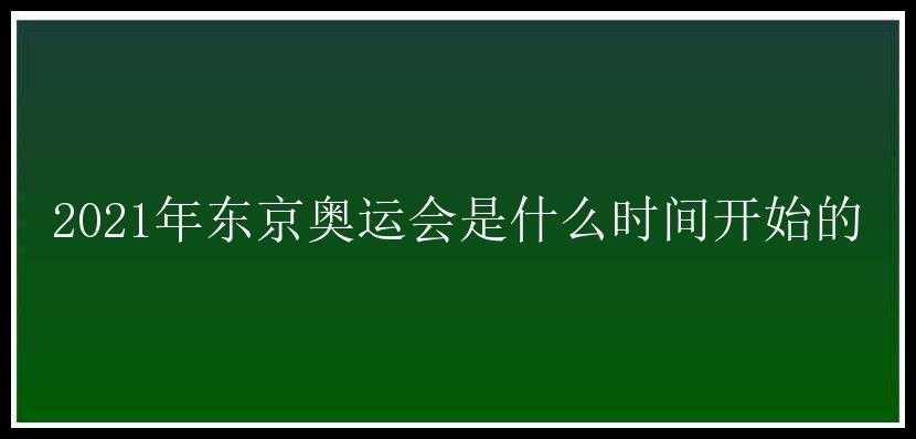 2021年东京奥运会是什么时间开始的