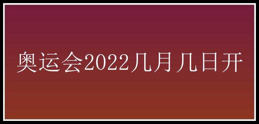 奥运会2022几月几日开