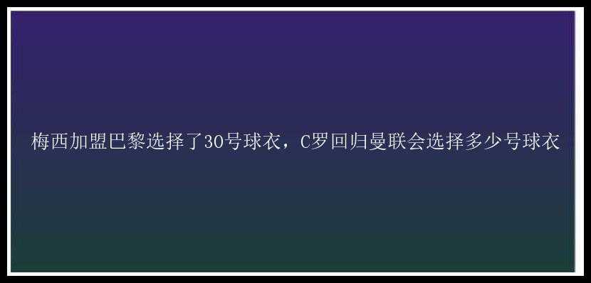 梅西加盟巴黎选择了30号球衣，C罗回归曼联会选择多少号球衣