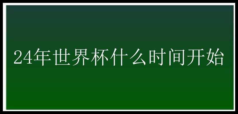 24年世界杯什么时间开始