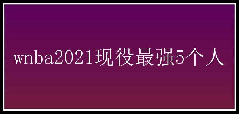 wnba2021现役最强5个人