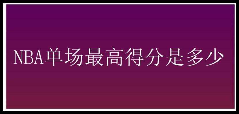 NBA单场最高得分是多少