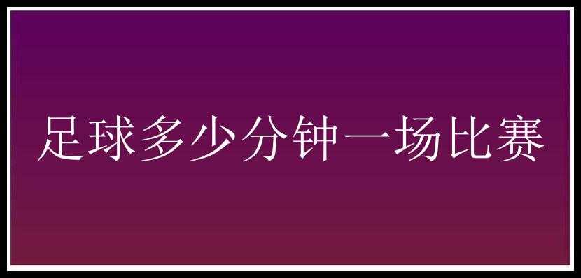 足球多少分钟一场比赛