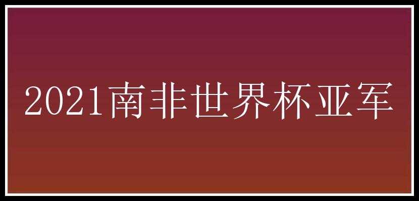 2021南非世界杯亚军