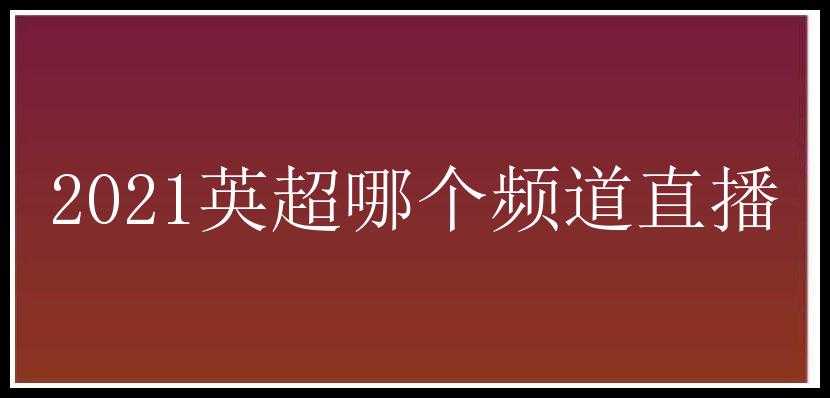 2021英超哪个频道直播