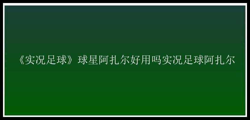 《实况足球》球星阿扎尔好用吗实况足球阿扎尔