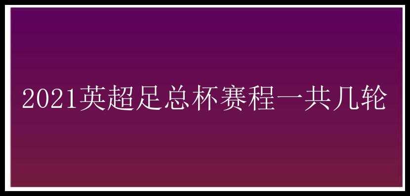 2021英超足总杯赛程一共几轮