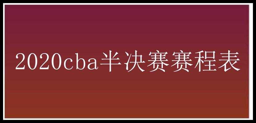 2020cba半决赛赛程表