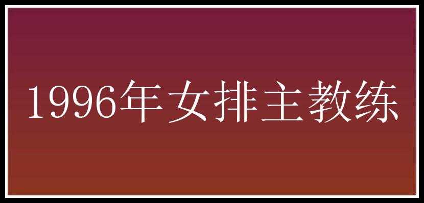 1996年女排主教练